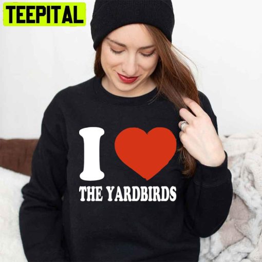 I Love The Yardbirds Unisex T-Shirt
