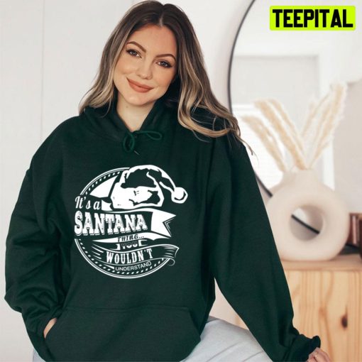 It’s A Santana Thing You Wouldn’t Understand Unisex T-Shirt