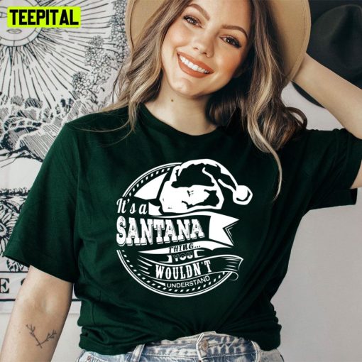 It’s A Santana Thing You Wouldn’t Understand Unisex T-Shirt