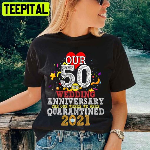 Our 50th Wedding Anniversary The One Where Quarantined 2021 Unisex T-Shirt