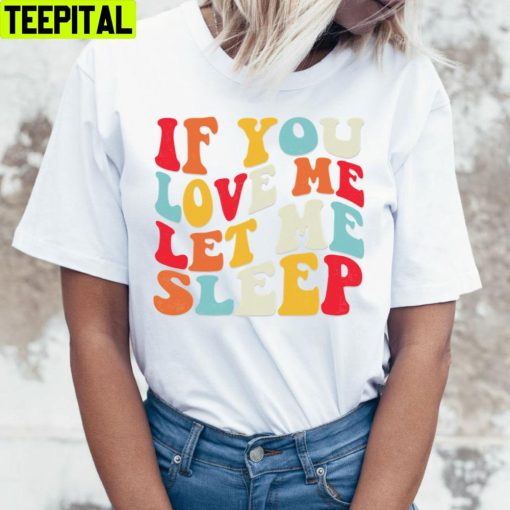 If You Love Me Sleep Unisex T-Shirt