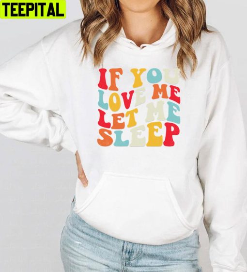 If You Love Me Sleep Unisex T-Shirt