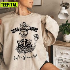 Dead Inside But Caffeinated Fall Skeleton Halloween Unisex T-Shirt Sweatshirt Hoodie