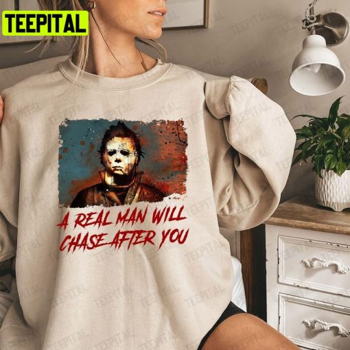 Funny Halloween A Real Man Will Chase After You Unisex T-Shirt Sweatshirt Hoodie