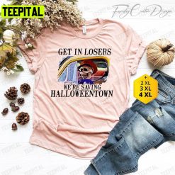 Get In Losers Were Saving Halloweentown Halloween Matching Unisex T-Shirt Sweatshirt Hoodie