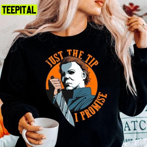 Horror Halloween Just The Tip I Promise Michael Myers Unisex T-Shirt Sweatshirt Hoodie