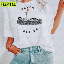 Never Better Skeleton Skull Halloween Party Unisex T-Shirt Sweatshirt Hoodie