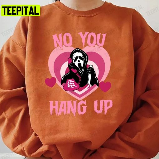 No You Hang Up Ghostface Halloween Unisex T-Shirt Sweatshirt Hoodie