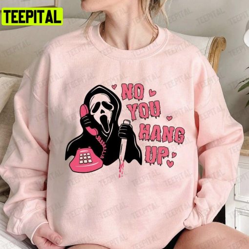 No You Hang Up Ghostface Valentine Funny Halloween Unisex T-Shirt Sweatshirt Hoodie