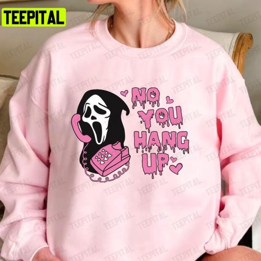 No You Hang Up Ghostface Valentine Halloween Unisex T-Shirt Sweatshirt Hoodie