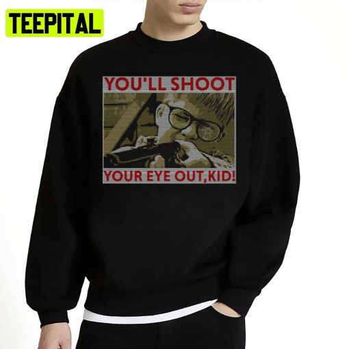 A Christmas Story Youll Shoot Your Eye Out Unisex Sweatshirt