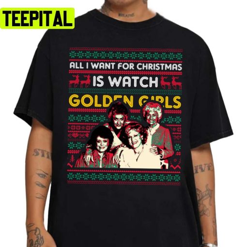 All I Want For Christmas Is Watch Golden Girls Unisex Sweatshirt