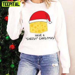 Have A Cheesy Xmas Holiday Sweatshirt