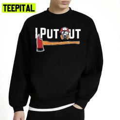 I Put Out Fireman Firefighter Unisex Sweatshirt