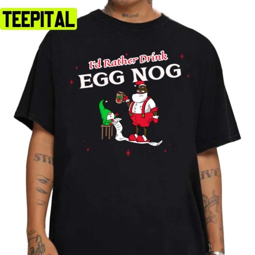 I’d Rather Drink Egg Nog Tired Black Santa Going Over Naughty Unisex Sweatshirt