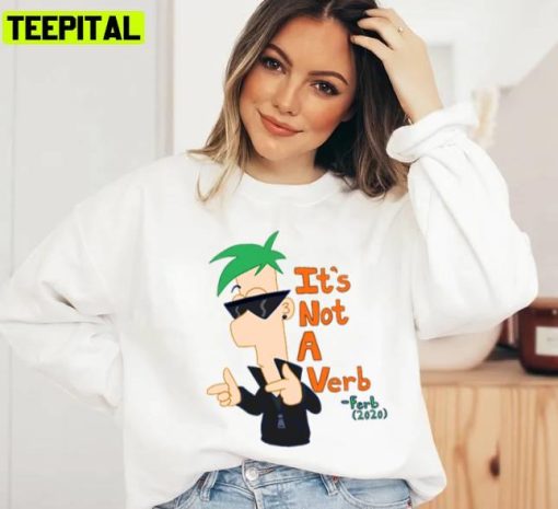 It’s Not A Verb Phineas And Ferb Unisex Sweatshirt