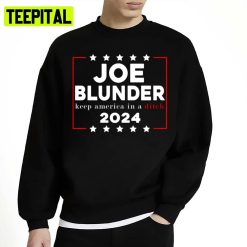 Joe Blunder Keep America In A Ditch 2024 Unisex Sweatshirt