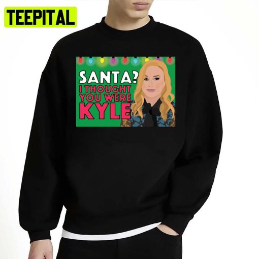 Kathy Hilton Santa I Thought You Were Kyle Real Housewives Of Beverly Hills Rhobh Unisex Sweatshirt