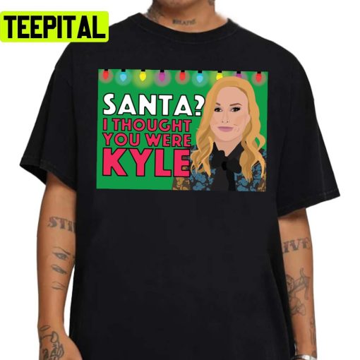 Kathy Hilton Santa I Thought You Were Kyle Real Housewives Of Beverly Hills Rhobh Unisex Sweatshirt