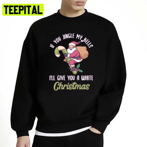 Naughty Santa Claus Christmas Gift Jingle My Bells Unisex Sweatshirt