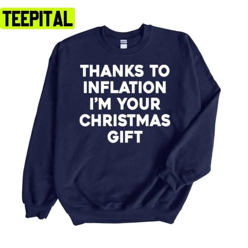 Thanks To Inflation I’m Your Christmas Gift Unisex Sweatshirt