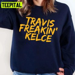 Travis Freakin’ Kelce Kansas City Chiefs Travis Kelce Unisex Sweatshirt