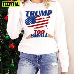 Trump Too Small Funny Political Usa Flag Unisex Sweatshirt