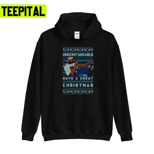 Understandable Have A Great Xmas Meme Holiday Sweatshirt