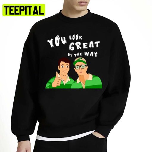 You Look Great By The Way Unisex Sweatshirt