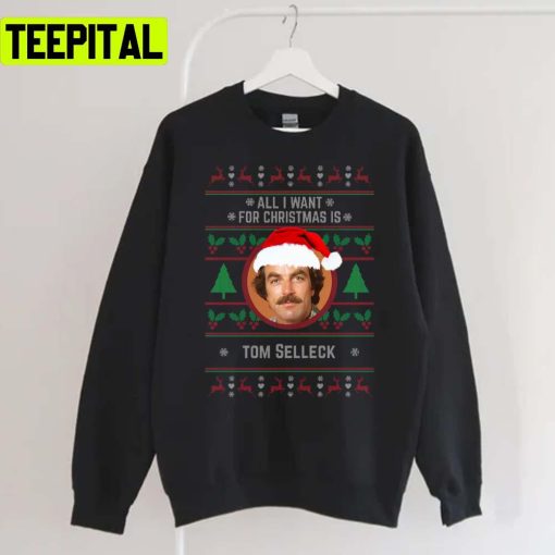 All I Want For Christmas Is Tom Selleck Unisex Sweatshirt