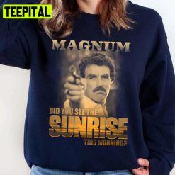 Did You See The Sunrise Tom Selleck Unisex Sweatshirt