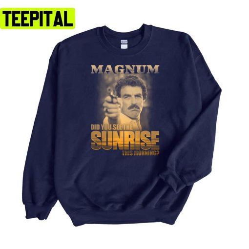 Did You See The Sunrise Tom Selleck Unisex Sweatshirt