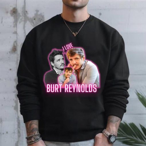 I Love Burt Reynolds Pedro Pascal Funny Cursed Fan Collage D Unisex T-Shirt