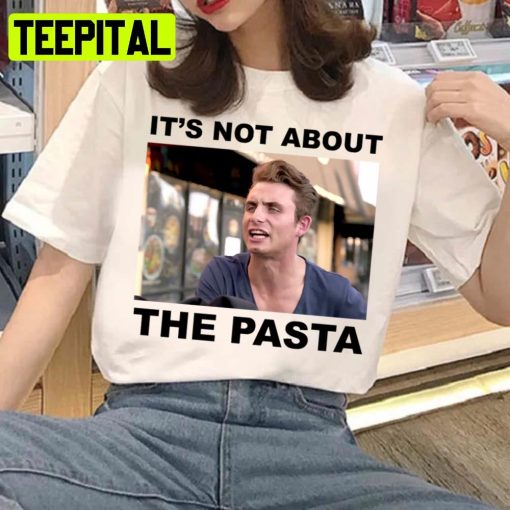 It’s Not About The Pasta Unisex T-Shirt