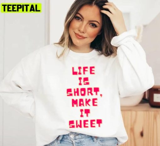 Life Is Short Make It Sweet Unisex Sweatshirt