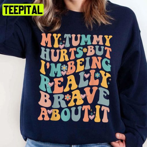 My Tummy Hurts But I’m Being Really Brave About It Unisex Sweatshirt