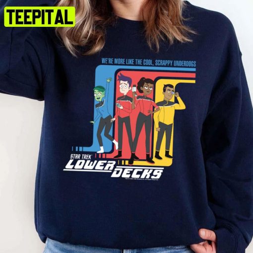 Star Trek Lower Decks We’re Cool Scrappy Underdogs Unisex Sweatshirt