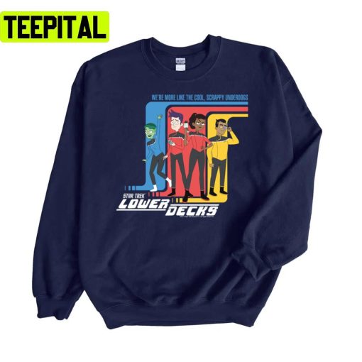 Star Trek Lower Decks We’re Cool Scrappy Underdogs Unisex Sweatshirt