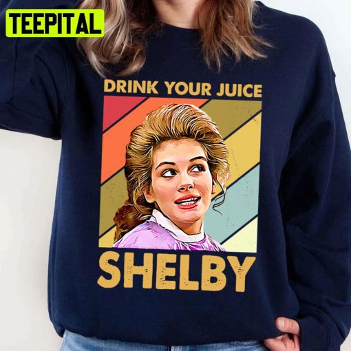 Performances Record Drink Your Juice Shelby Steel Magnolias Unisex Sweatshirt