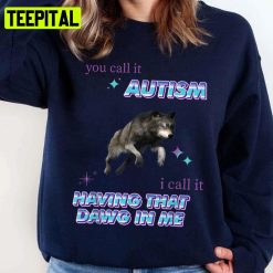 You Call It Autism I Call It Having That Dawg In Me Funny Autism Unisex T-Shirt